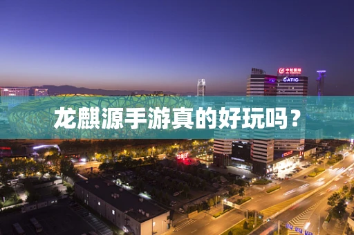龙麒源手游真的好玩吗？