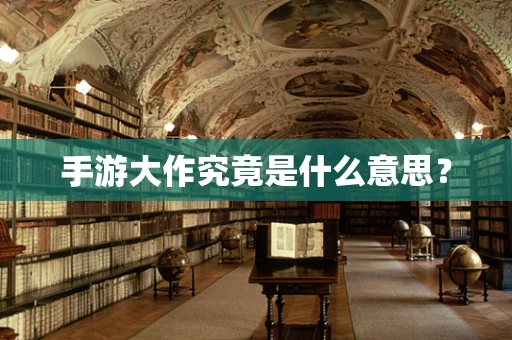 手游大作究竟是什么意思？