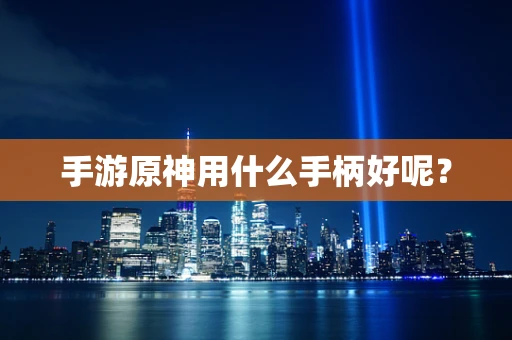 手游原神用什么手柄好呢？