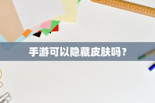 手游可以隐藏皮肤吗？