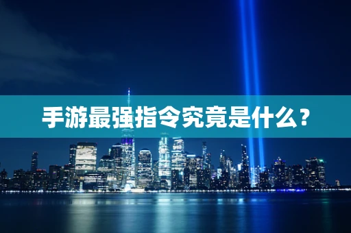 手游最强指令究竟是什么？