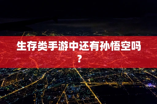 生存类手游中还有孙悟空吗？