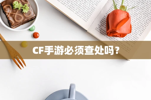 CF手游必须查处吗？