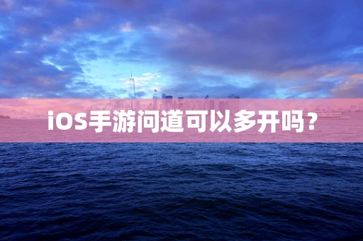 iOS手游问道可以多开吗？