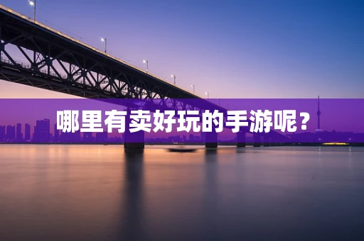 哪里有卖好玩的手游呢？