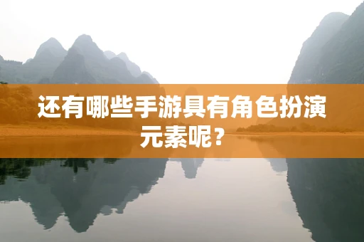 还有哪些手游具有角色扮演元素呢？