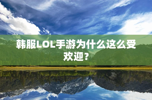 韩服LOL手游为什么这么受欢迎？