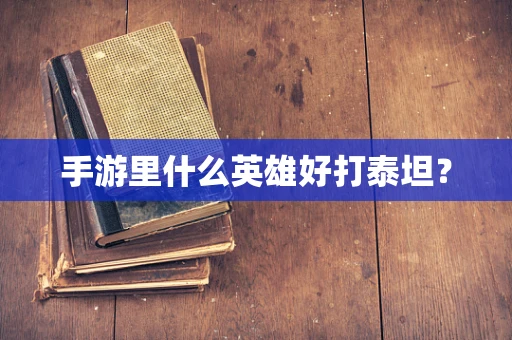 手游里什么英雄好打泰坦？