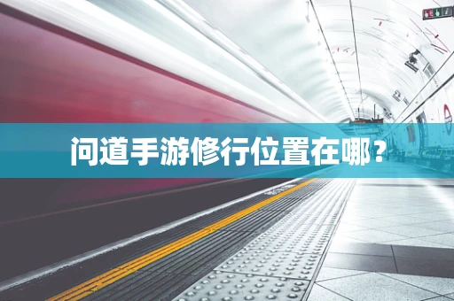 问道手游修行位置在哪？