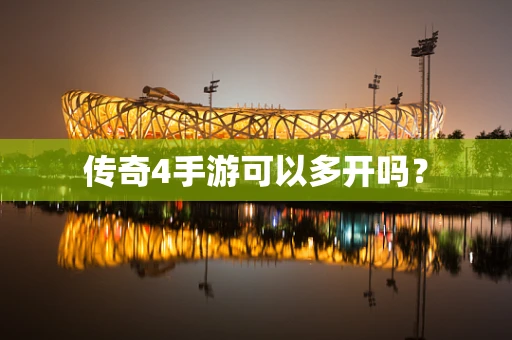 传奇4手游可以多开吗？