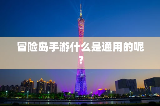 冒险岛手游什么是通用的呢？