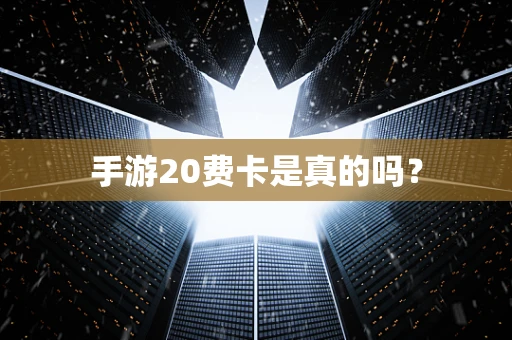 手游20费卡是真的吗？