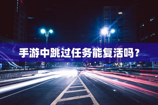 手游中跳过任务能复活吗？