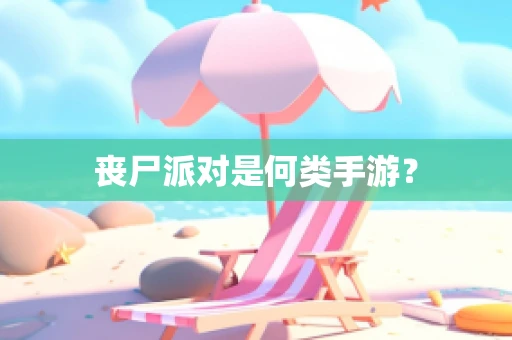 丧尸派对是何类手游？