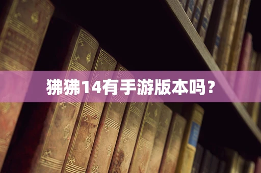 狒狒14有手游版本吗？