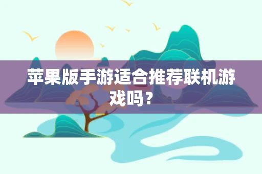 苹果版手游适合推荐联机游戏吗？