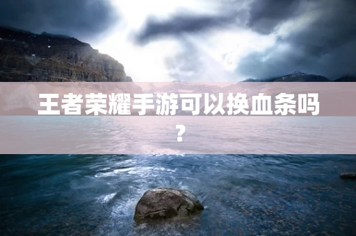 王者荣耀手游可以换血条吗？