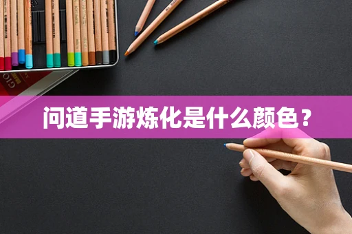问道手游炼化是什么颜色？