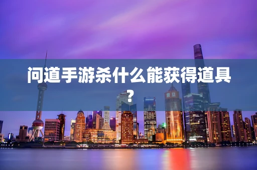 问道手游杀什么能获得道具？