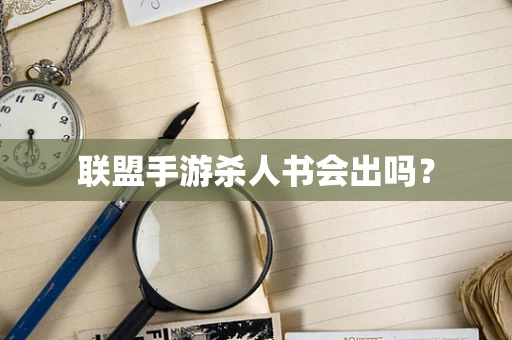 联盟手游杀人书会出吗？
